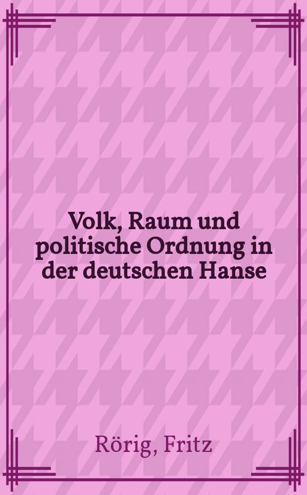 Volk, Raum und politische Ordnung in der deutschen Hanse : Festvortrag ..