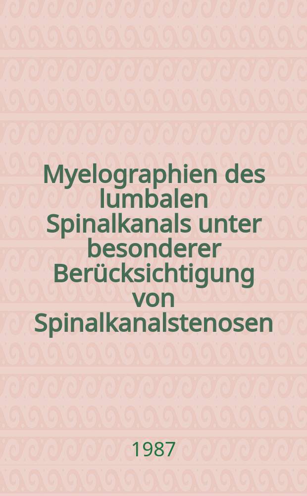 Myelographien des lumbalen Spinalkanals unter besonderer Berücksichtigung von Spinalkanalstenosen : Inaug.-Diss