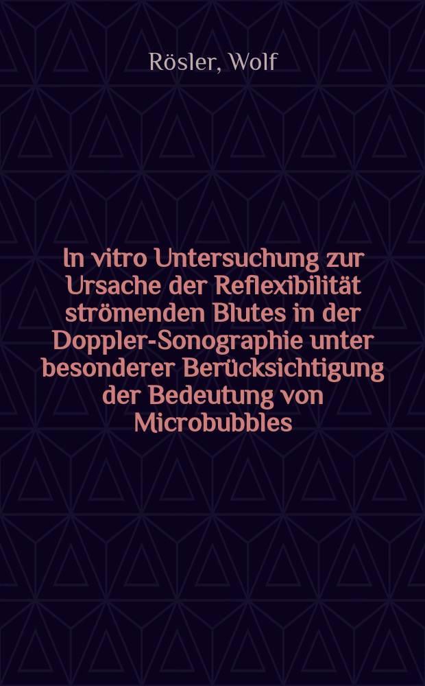 In vitro Untersuchung zur Ursache der Reflexibilität strömenden Blutes in der Doppler-Sonographie unter besonderer Berücksichtigung der Bedeutung von Microbubbles : Inaug.-Diss