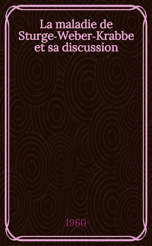 La maladie de Sturge-Weber-Krabbe et sa discussion : Thèse pour le doctorat en méd. (diplôme d'État)