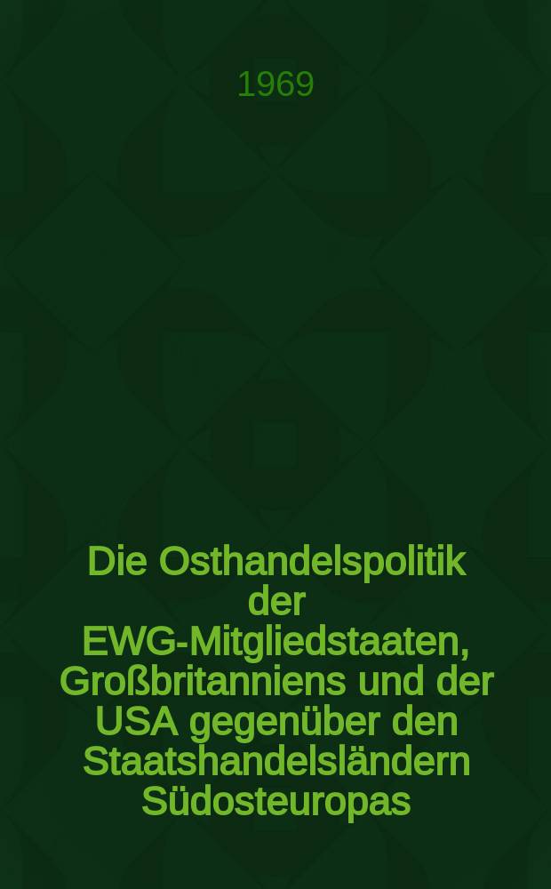 Die Osthandelspolitik der EWG-Mitgliedstaaten, Großbritanniens und der USA gegenüber den Staatshandelsländern Südosteuropas