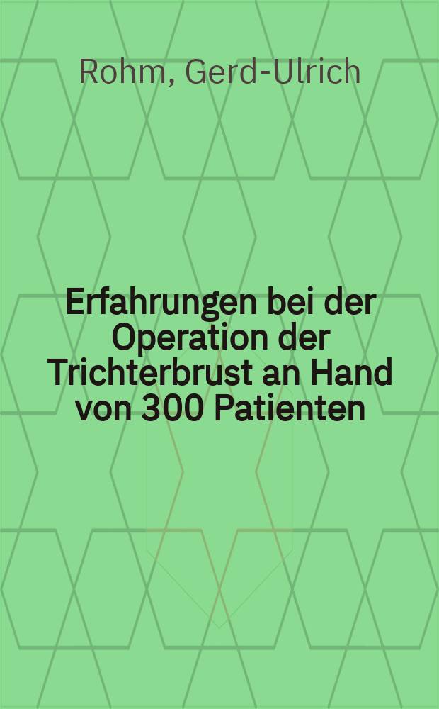 Erfahrungen bei der Operation der Trichterbrust an Hand von 300 Patienten : Inaug.-Diss. ... der ... Med. Fak. der ... Univ. Erlangen-Nürnberg