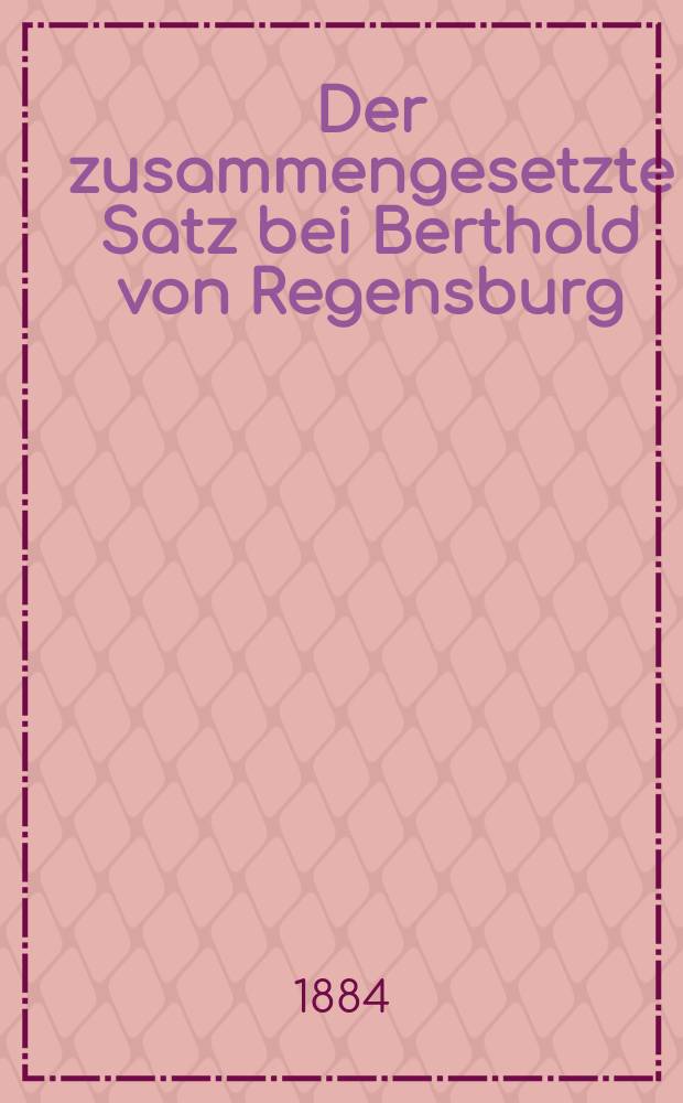 Der zusammengesetzte Satz bei Berthold von Regensburg : Ein Beitrag zur mittelhochdeutschen Syntax
