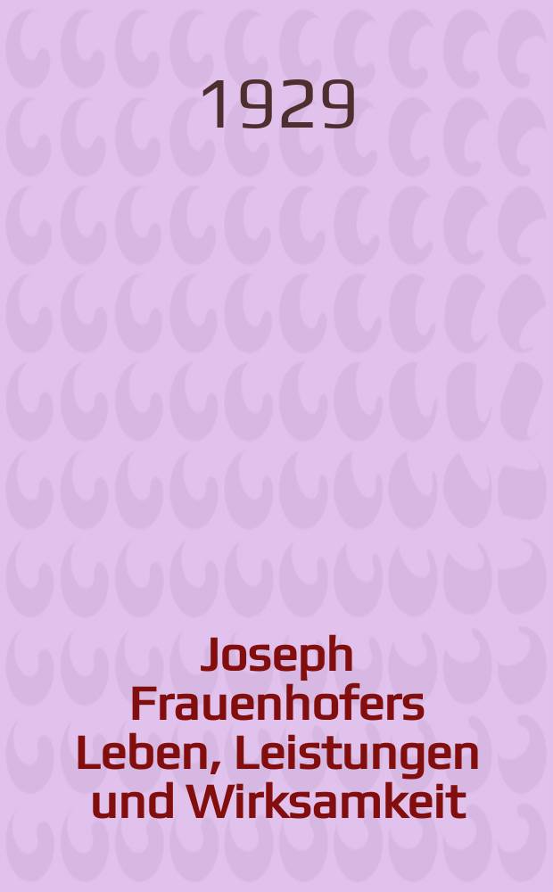 Joseph Frauenhofers Leben, Leistungen und Wirksamkeit