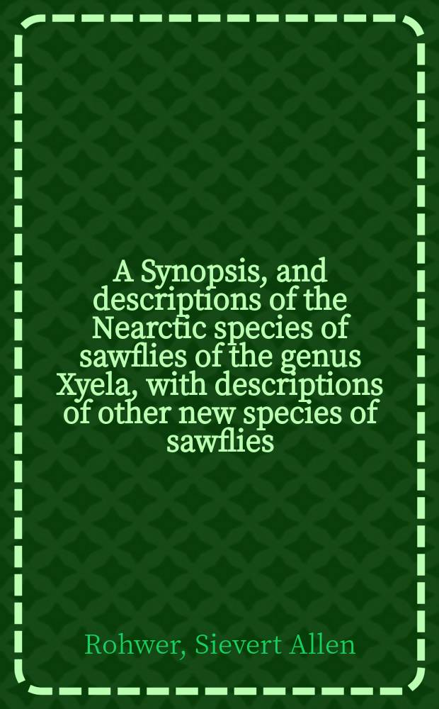 A Synopsis, and descriptions of the Nearctic species of sawflies of the genus Xyela, with descriptions of other new species of sawflies