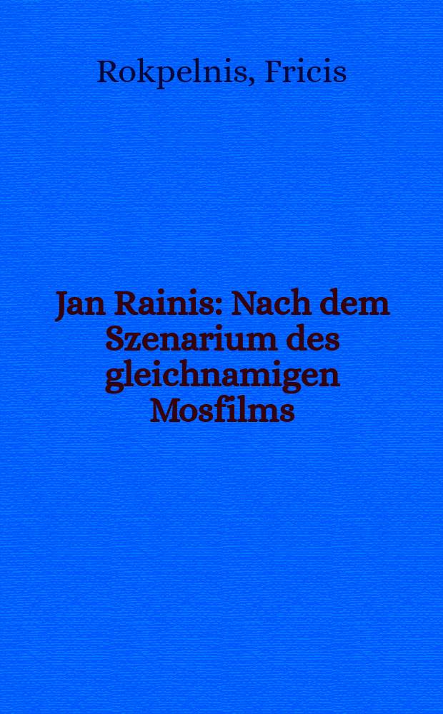 Jan Rainis : Nach dem Szenarium des gleichnamigen Mosfilms