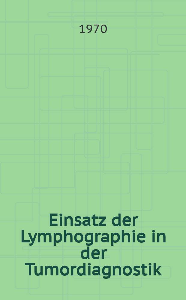 Einsatz der Lymphographie in der Tumordiagnostik : Inaug.-Diss. ... der Med. Fak. der ... Univ. Gießen