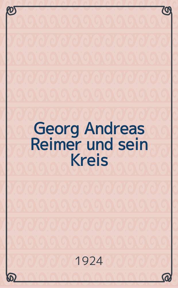 Georg Andreas Reimer und sein Kreis : Zur Geschichte des politischen Denkens in Deutschland um die Zeit der Befreiungskriege