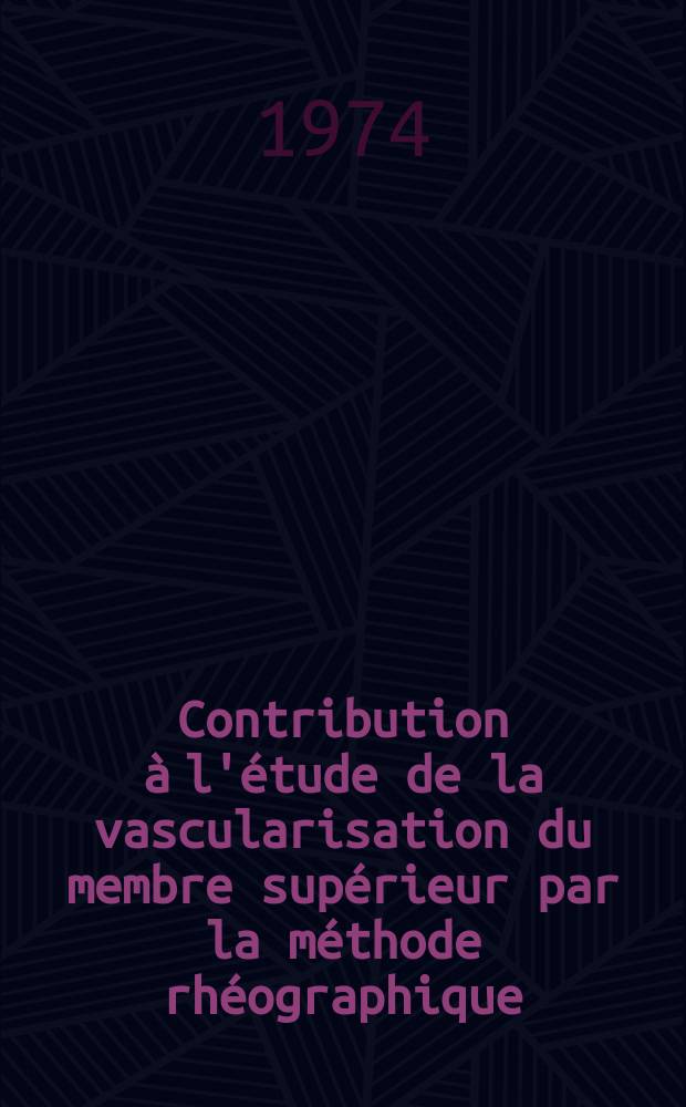 Contribution à l'étude de la vascularisation du membre supérieur par la méthode rhéographique : Thèse ..