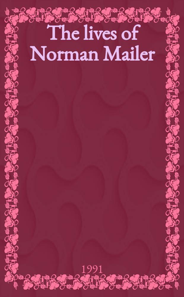 The lives of Norman Mailer : A biography