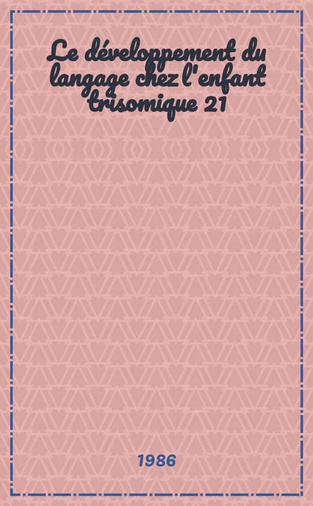 Le développement du langage chez l'enfant trisomique 21 : Manuel pratique d'aide et d'intervention
