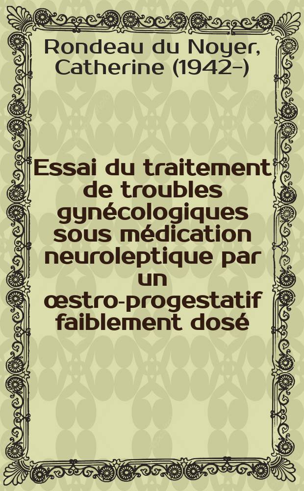 Essai du traitement de troubles gynécologiques sous médication neuroleptique par un œstro-progestatif faiblement dosé (FH 027) : Thèse ..