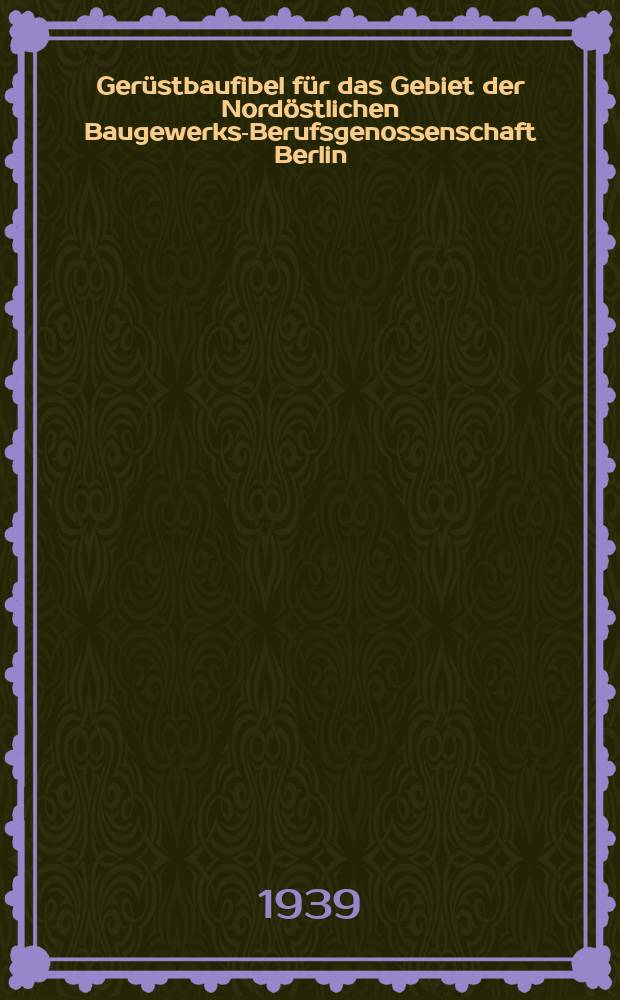 Gerüstbaufibel für das Gebiet der Nordöstlichen Baugewerks-Berufsgenossenschaft Berlin