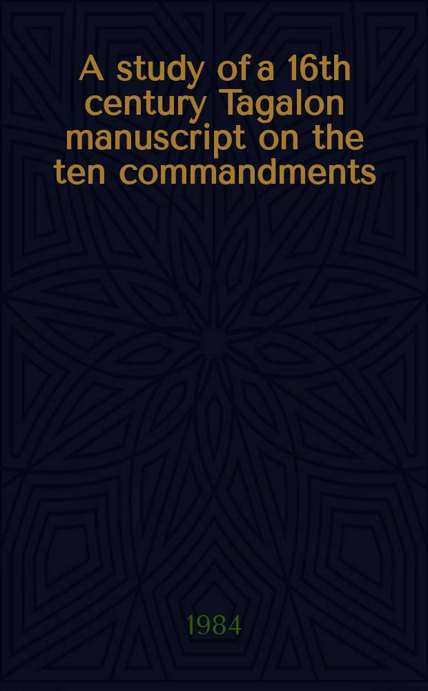 A study of a 16th century Tagalon manuscript on the ten commandments : Its significance a. implications (Juan de Oliver's "Declaracion de los Mandamientos de la Ley de Dios")