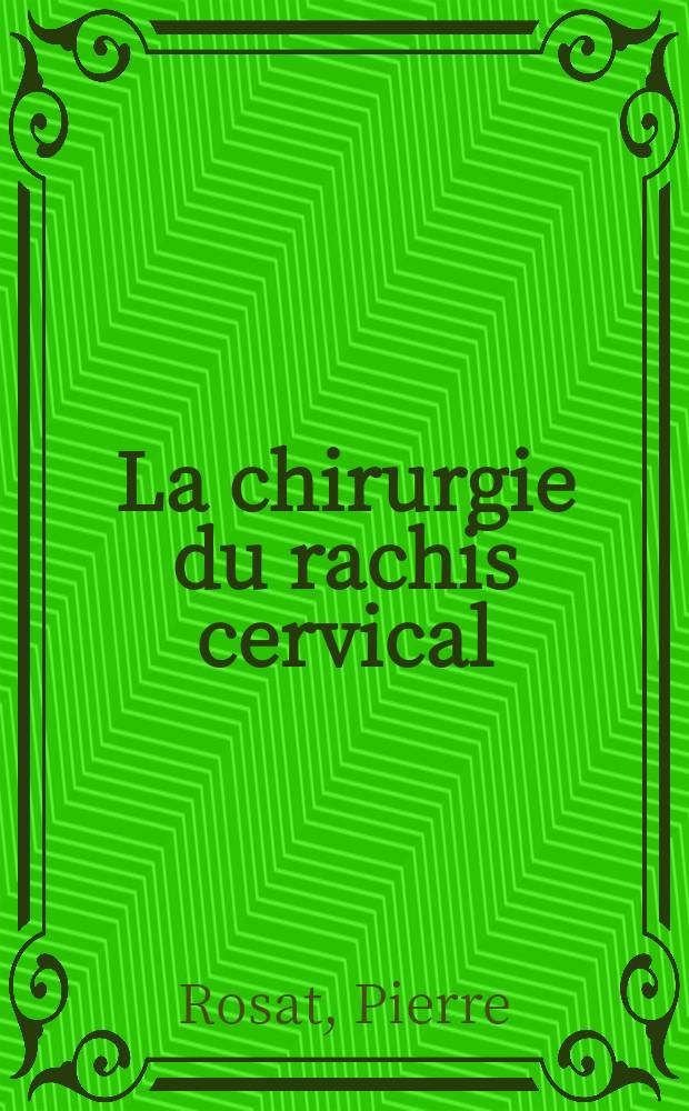 La chirurgie du rachis cervical (principales techniques) : Optique neuro-chirurgicale : Th&egrave;se ..