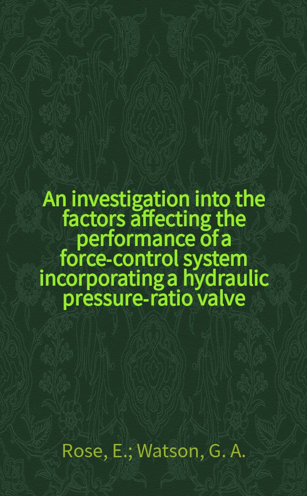 An investigation into the factors affecting the performance of a force-control system incorporating a hydraulic pressure-ratio valve