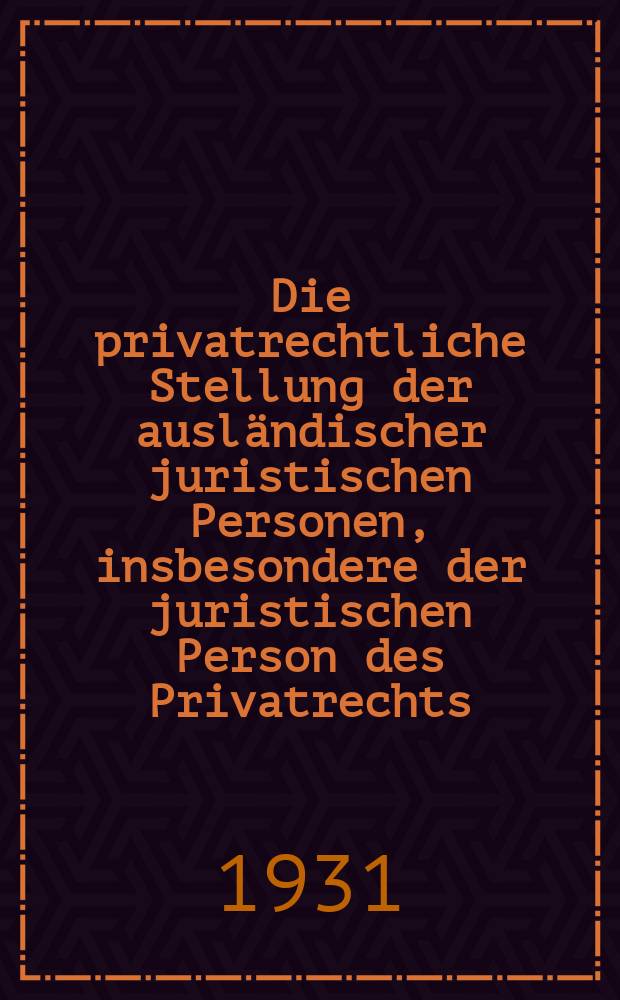Die privatrechtliche Stellung der ausländischer juristischen Personen, insbesondere der juristischen Person des Privatrechts : Inaug.-Diss. ... der Universität zu Göttingen