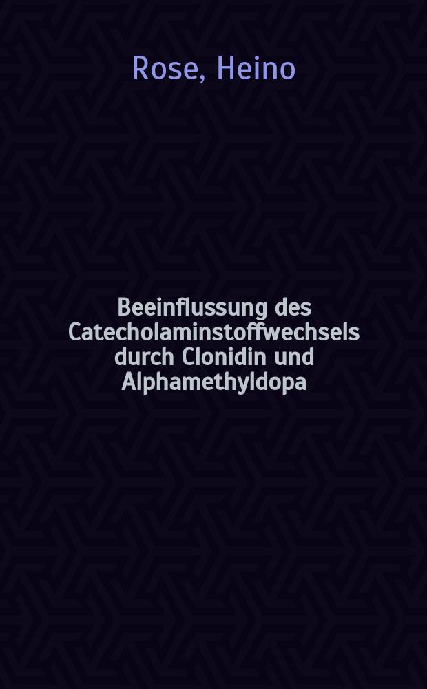 Beeinflussung des Catecholaminstoffwechsels durch Clonidin und Alphamethyldopa : Inaug.-Diss. der Med. Fak. der Univ. zu Bonn