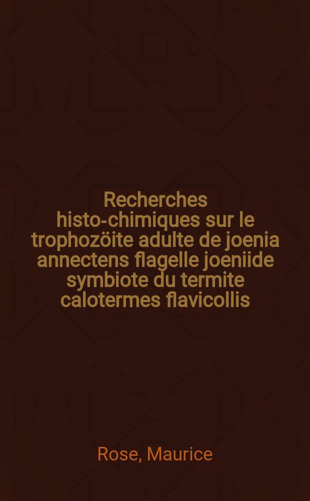 Recherches histo-chimiques sur le trophozöite adulte de joenia annectens flagelle joeniide symbiote du termite calotermes flavicollis