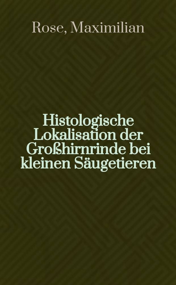 Histologische Lokalisation der Großhirnrinde bei kleinen Säugetieren (Rodentia, Insectivora, Chiroptera)