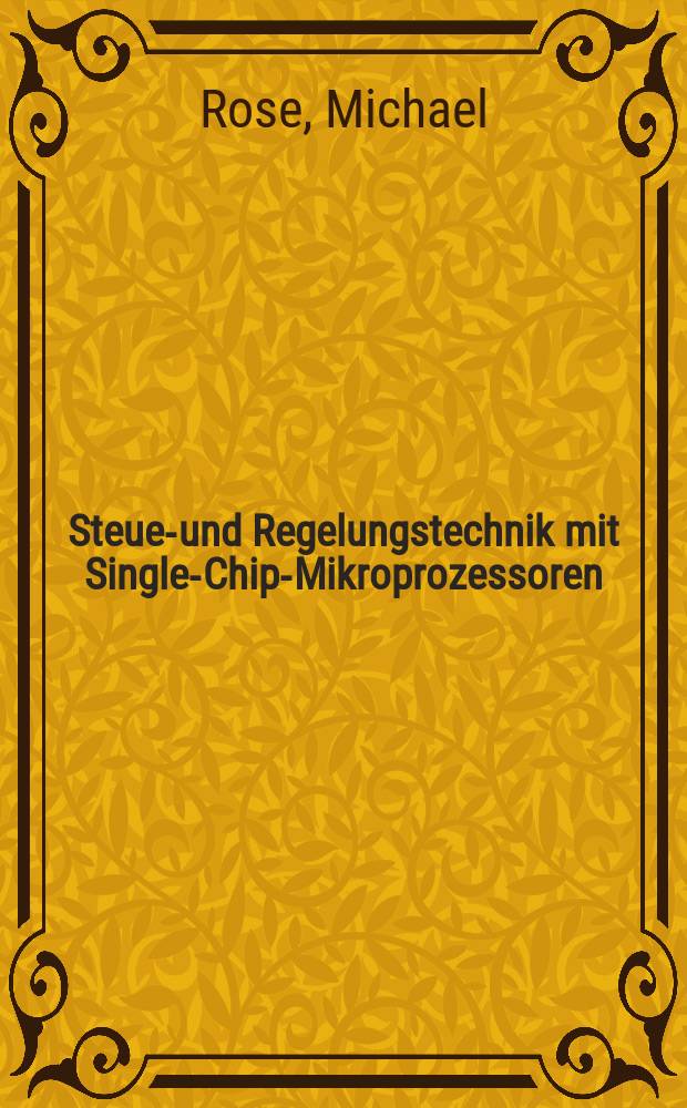 Steuer- und Regelungstechnik mit Single-Chip-Mikroprozessoren : Am Beispiel des MC68HC11 : Mit Cross-Assembler auf Diskette und Leiterplatte