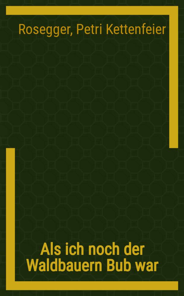 Als ich noch der Waldbauern Bub war