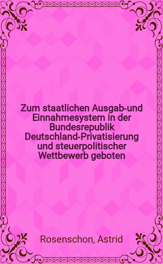 Zum staatlichen Ausgabe- und Einnahmesystem in der Bundesrepublik Deutschland-Privatisierung und steuerpolitischer Wettbewerb geboten