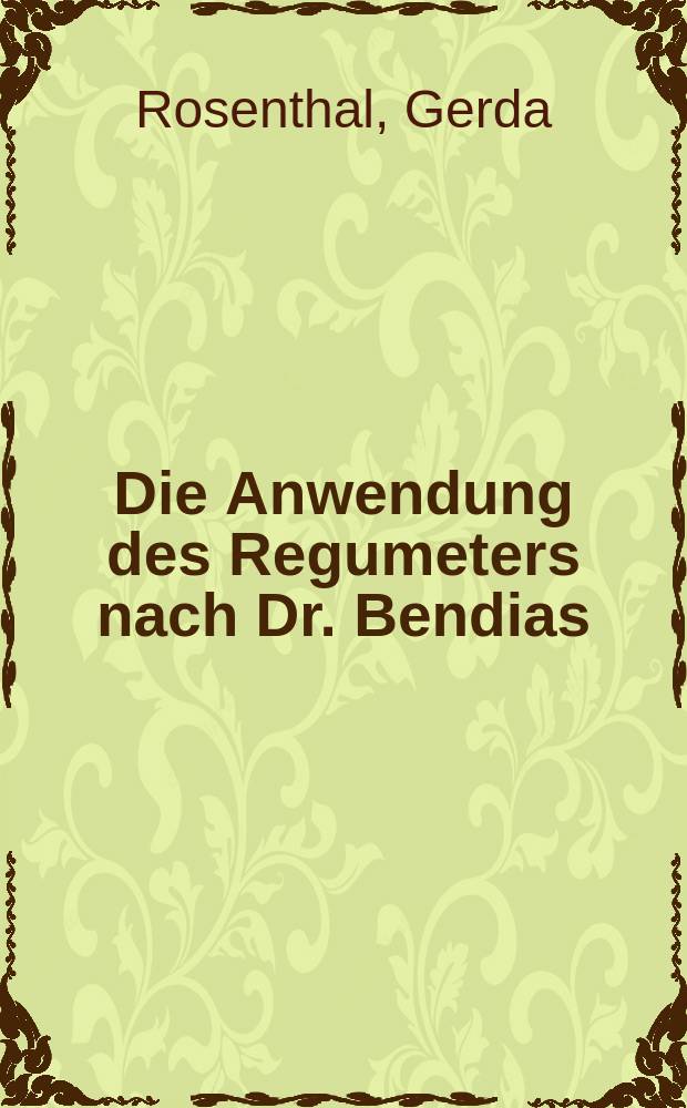 Die Anwendung des Regumeters nach Dr. Bendias : Inaug.-Diss. zur Erlangung der Würde eines Doktors der Zahnheilkunde ... der ... Universität zu Breslau