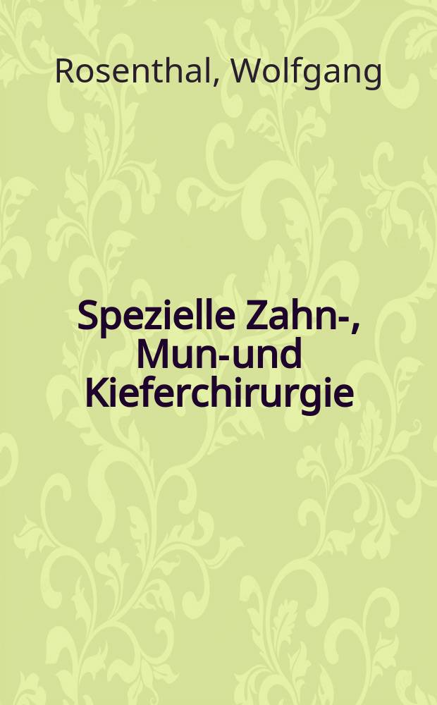 Spezielle Zahn-, Mund- und Kieferchirurgie : Missbildungen, Entz&uuml;ndungen, Geschw&uuml;lste