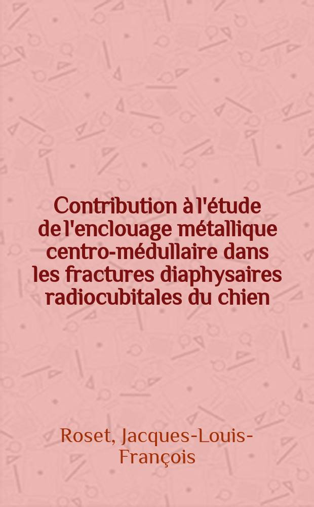 Contribution &agrave; l'&eacute;tude de l'enclouage m&eacute;tallique centro-m&eacute;dullaire dans les fractures diaphysaires radiocubitales du chien : Th&egrave;se ... pr&eacute;sent&eacute;e ... devant la Facult&eacute; mixte de m&eacute;decine et de pharmacie de Toulouse