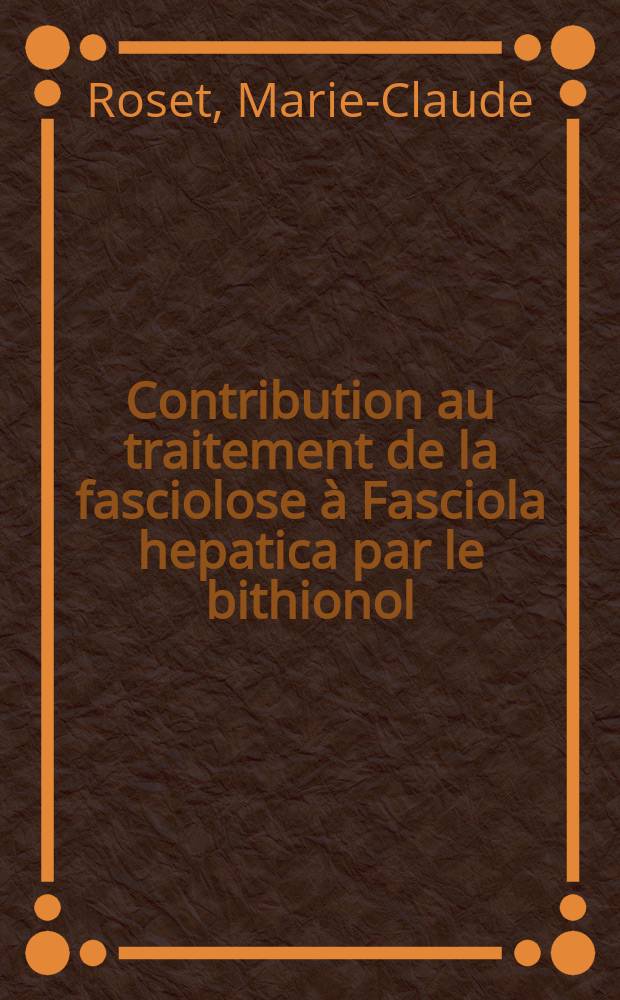 Contribution au traitement de la fasciolose à Fasciola hepatica par le bithionol : Thèse ..