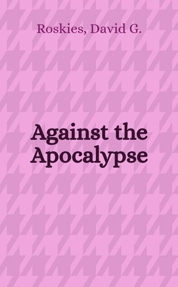 Against the Apocalypse : Responses to catastrophe in mod. Jew. culture