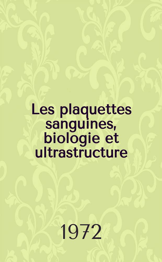 Les plaquettes sanguines, biologie et ultrastructure : Application à l'étude de la thrombopénie dans le syndrome de Wiscott-Aldrich : Thèse ..