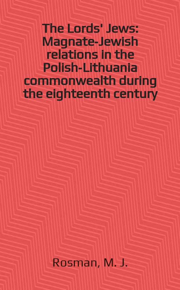 The Lords' Jews : Magnate-Jewish relations in the Polish-Lithuania commonwealth during the eighteenth century