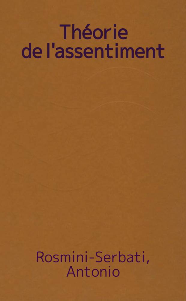 Th&eacute;orie de l'assentiment : Trad., introd. et notes : Th&egrave;se compl&eacute;mentaire pour le doctorat &egrave;s-lettres pr&eacute;sent&eacute;e &agrave; ... l'Univ. de Lille