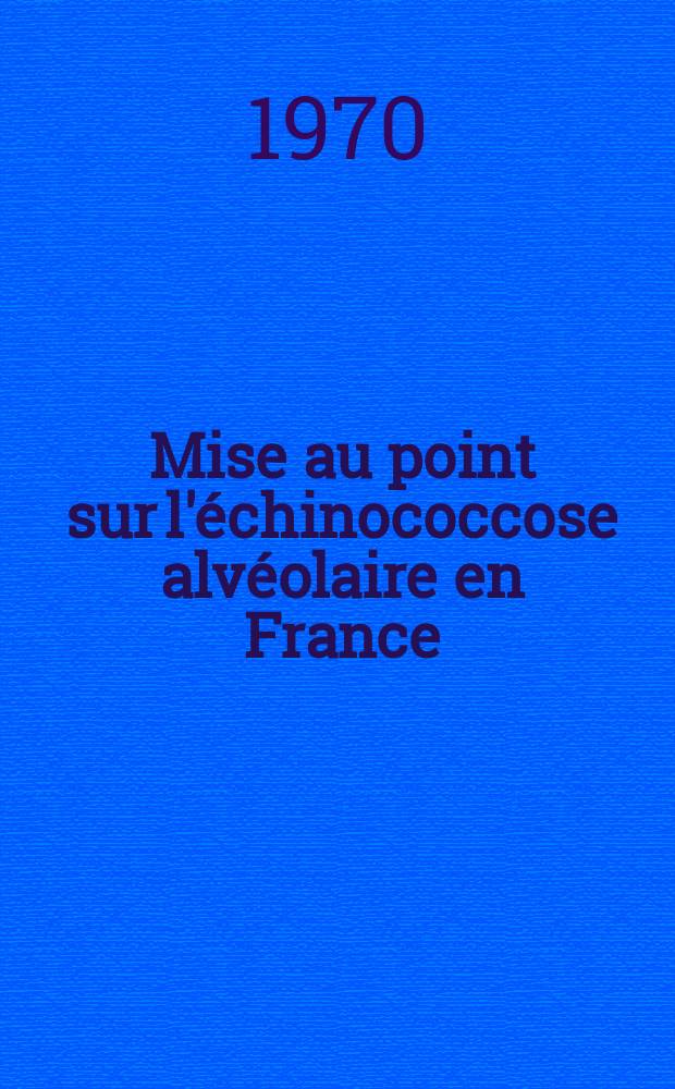 Mise au point sur l'échinococcose alvéolaire en France : À propos de 5 observations : Thèse ..