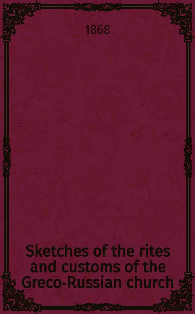 Sketches of the rites and customs of the Greco-Russian church