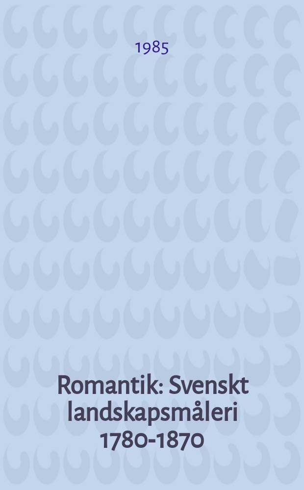 Romantik : Svenskt landskapsmåleri 1780-1870 : Utställningskatalog Malmö museer 19.9-24.11.1958