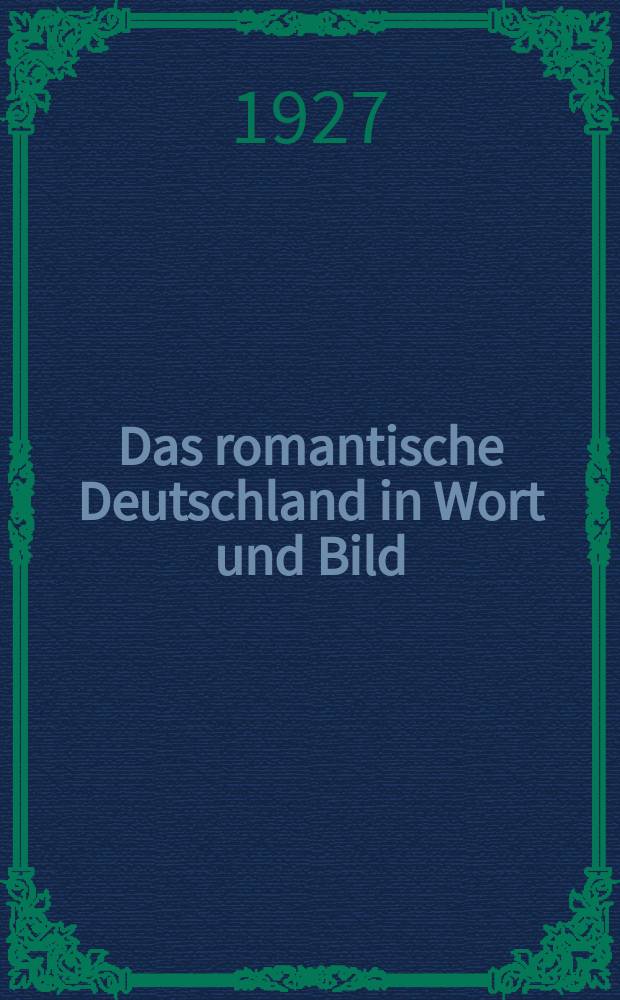 Das romantische Deutschland in Wort und Bild : Ein Buch unserer wunderschönen deutschen Heimat und deutschen Geistes mit Beiträgen der bedeutendsten lebenden deutschen Autoren und den besten Werken der klassischen Romantiker ... mit Bildern ... nach Zeichn. : Bd. 1-2