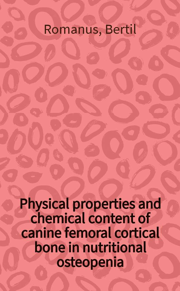 Physical properties and chemical content of canine femoral cortical bone in nutritional osteopenia : Its reversibility a. the effect of fluoride : Diss.