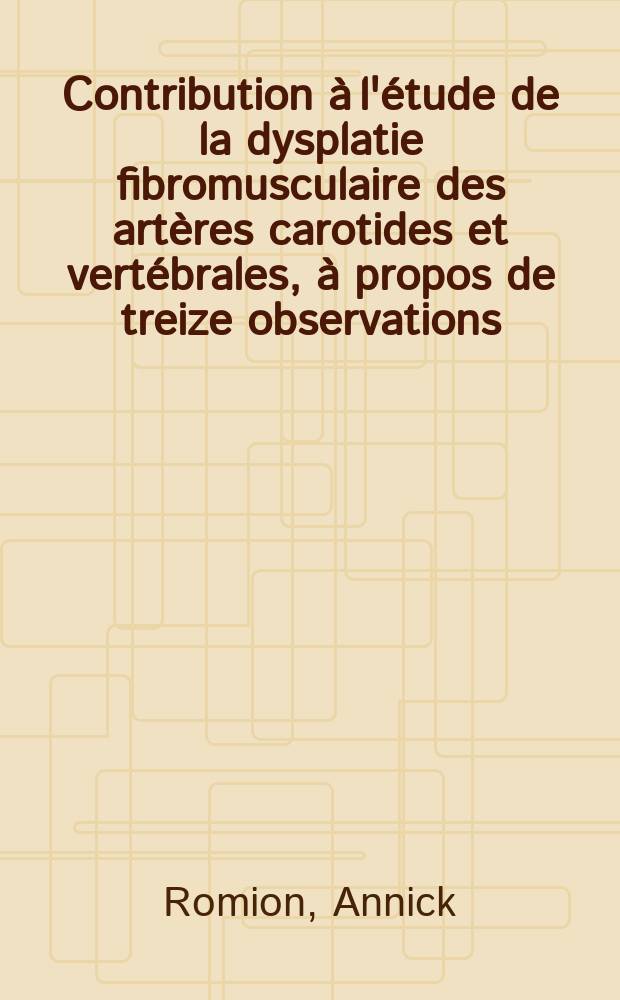 Contribution à l'étude de la dysplatie fibromusculaire des artères carotides et vertébrales, à propos de treize observations : Thèse ..