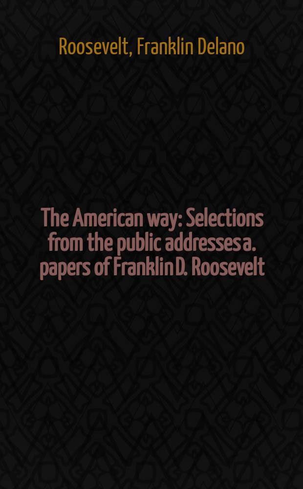 The American way : Selections from the public addresses a. papers of Franklin D. Roosevelt