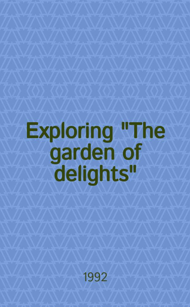 Exploring "The garden of delights" : Essays in Bosch's paintings and the Medieval mental culture