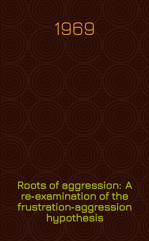 Roots of aggression : A re-examination of the frustration-aggression hypothesis