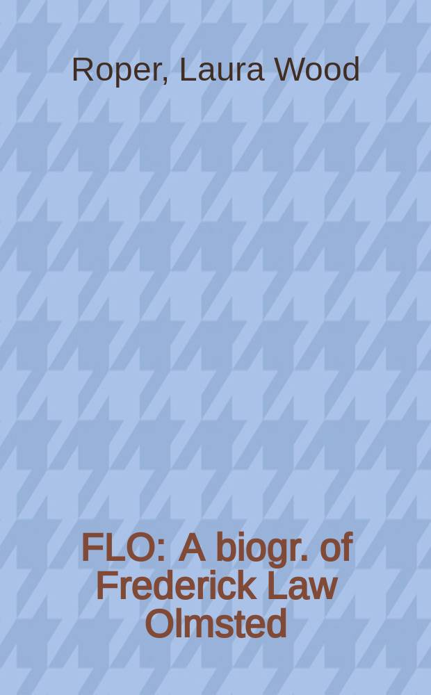 FLO : A biogr. of Frederick Law Olmsted