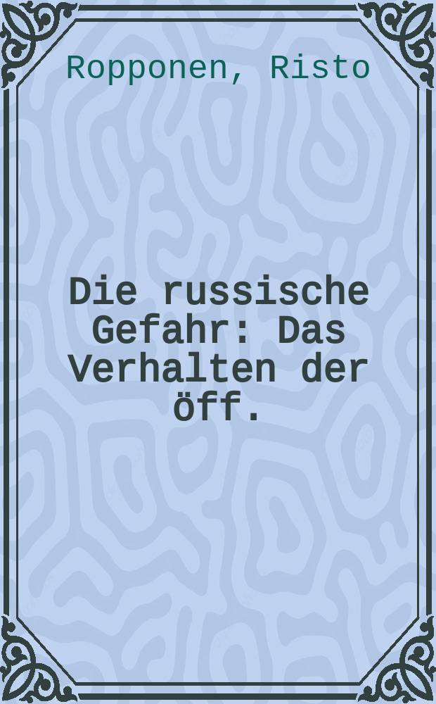 Die russische Gefahr : Das Verhalten der öff. : Meinung Deutschlands und Österreich-Ungarns gegen- über der Aussenpolitik Russlands in der Zeit zwischen dem Frieden von Portsmouth und dem Ausbruch der ersten Weltkriegs