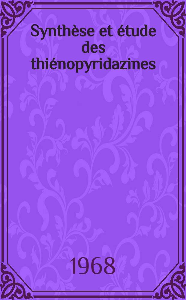Synth&egrave;se et &eacute;tude des thi&eacute;nopyridazines: 1-re th&egrave;se; Propositions donn&eacute;es par la Facult&eacute;: 2-e th&egrave;se: Th&egrave;ses pr&eacute;sent&eacute;es &agrave; la Facult&eacute; des sciences de Paris ... / par Bernard Roques