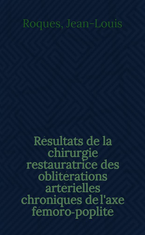 Résultats de la chirurgie restauratrice des oblitérations artérielles chroniques de l'axe fémoro-poplité : À propos de 197 cas : Thèse ..