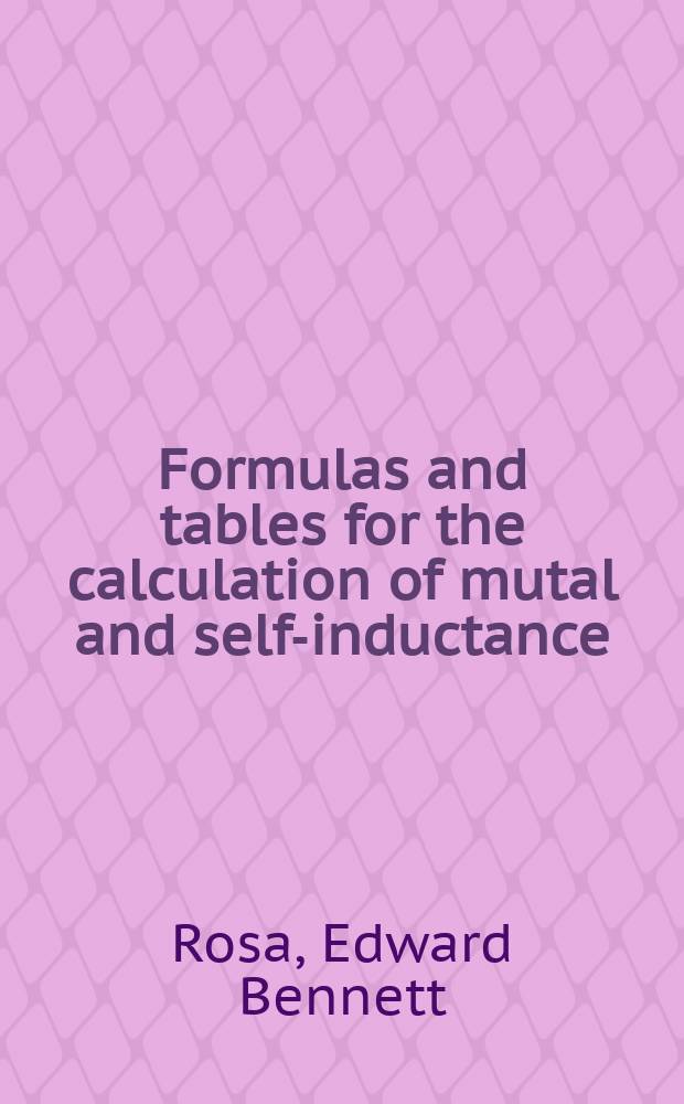 Formulas and tables for the calculation of mutal and self-inductance : (Revised)