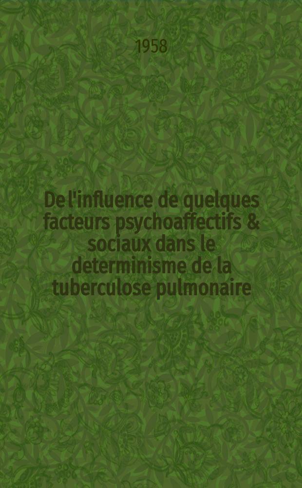 De l'influence de quelques facteurs psychoaffectifs & sociaux dans le determinisme de la tuberculose pulmonaire : Thèse